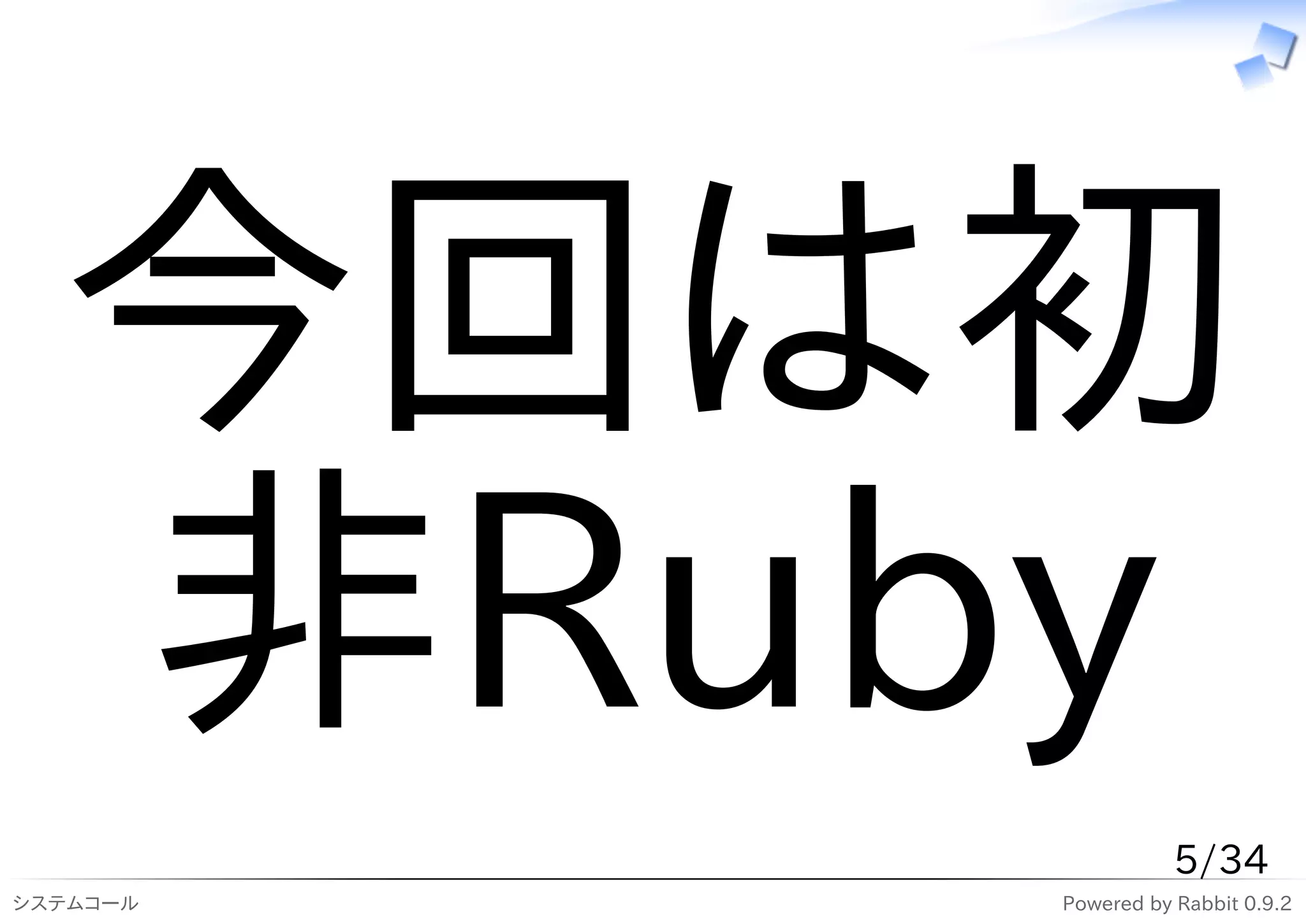 今回は初
  非Ruby
                     5/34
システムコール   Powered by Rabbit 0.9.2
 