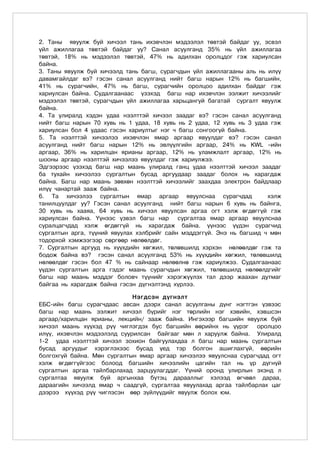 2. Таны явуулж буй хичээл тань ихэвчлэн мэдээлэл төвтэй байдаг уу, эсвэл
үйл ажиллагаа төвтэй байдаг уу? Санал асуулганд 35% íü ¿éë àæèëëàãàà
òºâòýé, 18% íü ìýäýýëýë òºâòýé, 47% íü àäèëõàí îðîëöäîã ãýæ õàðèóëñàí
áàéíà.
3. Таны явуулж буй хичээлд тань багш, сурагчдын үйл ажиллагааны аль нь илүү
давамгайлдаг вэ? гэсэн санал асуулганд íèéò áàãø íàðûí 12% íü áàãøèéí,
41% íü ñóðàã÷èéí, 47% íü áàãø, ñóðàã÷èéí îðîëöîî àäèëõàí áàéäàã ãýæ
õàðèóëñàí áàéíà. Ñóäàëãààíààñ ¿çýõýä áàãø íàð èõýâ÷ëýí ýýëæèò õè÷ýýëèéã
ìýäýýëýë òºâòýé, ñóðàã÷äûí ¿éë àæèëëàãàà õàðüöàíãóé áàãàòàé ñóðãàëò ÿâóóëæ
áàéíà.
4. Та улиралд хэдэн удаа нээлттэй хичээл заадаг вэ? гэсэн санал асуулганд
íèéò áàãø íàðûí 70 õóâü íü 1 óäàà, 18 õóâü íü 2 óäàà, 12 õóâü íü 3 óäàà ãýæ
õàðèóëñàí áîë 4 óäààñ ãýñýí õàðèóëòûã íýã ÷ áàãø ñîíãîîã¿é áàéíà.
5. Та нээлттэй хичээлээ ихэвчлэн ямар аргаар явуулдаг вэ? гэсэн санал
асуулганд íèéò áàãø íàðûí 12% íü ýâë¿¿ëãèéí àðãààð, 24% íü KWL –èéí
àðãààð, 36% íü õàðèëöàí ÿðèàíû àðãààð, 12% íü óëàìæëàëò àðãààð, 12% íü
øîîíû àðãààð íýýëòòýé õè÷ýýëýý ÿâóóëäàã ãýæ õàðèóëæýý.
Ýäãýýðýýñ ¿çýõýä áàãø íàð ìààíü óëèðàëä ãàíö óäàà íýýëòòýé õè÷ýýë çààäàã
áà òóõàéí õè÷ýýëýý ñóðãàëòûí áóñàä àðãóóäààð çààäàã áîëîõ íü õàðàãäàæ
áàéíà. Áàãø íàð ìààíü çºâõºí íýýëòòýé õè÷ýýëèéã çààõäàà ýëåêòðîí áàéäëààð
èë¿¿ ÷àíàðòàé çààæ áàéíà.
6. Та хичээлээ сургалтын ямар аргаар явуулснаа сурагчдад               хэлж
танилцуулдаг уу? Гэсэн санал асуулганд íèéò áàãø íàðûí 6 õóâü íü áàéíãà,
30 õóâü íü õààÿà, 64 õóâü íü õè÷ýýë ÿâóóëñàí àðãàà îãò õýëæ ºãäºãã¿é ãýæ
õàðèóëñàí áàéíà. ¯¿íýýñ ¿çâýë áàãø íàð ñóðãàëòàà ÿìàð àðãààð ÿâóóëñíàà
ñóðàëöàã÷äàä õýëæ ºãäºãã¿é íü õàðàãäàæ áàéíà. ¿¿íýýñ ¿¿äýí ñóðàã÷èä
ñóðãàëòûí àðãà, ò¿¿íèé ÿâóóëàõ õýëáðèéã ñàéí ìýääýãã¿é. Ýíý íü áàãøèä ÷ ìºí
òîäîðõîé õýìæýýãýýð ñºðãººð íºëººëäºã.
7. Сургалтын аргууд нь хүүхдийн хөгжил, төлөвшилд хэрхэн нөлөөлдөг гэж та
бодож байна вэ? гэсэн санал асуулганд 53% íü õ¿¿õäèéí õºãæèë, òºëºâøèëä
íºëººëäºã ãýñýí áîë 47 % íü ñàéíààð íºëººëíº ãýæ õàðèóëæýý. Ñóäàëãààíààñ
¿¿äýí ñóðãàëòûí àðãà ãýäýã ìààíü ñóðàã÷äûí õºãæèë, òºëºâøèëä íºëººëäãèéã
áàãø íàð ìààíü ìýääýã áîëîâ÷ ò¿¿íèéã õýðýãæ¿¿ëýõ òàë äýýð æààõàí äóòìàã
áàéãàà íü õàðàãäàæ áàéíà ãýñýí ä¿ãíýëòýíä õ¿ðëýý.

                             Нэгдсэн дүгнэлт
ЕБС-ийн багш сурагчдаас авсан дээрх санал асуулганы дүнг нэгтгэн үзвээс
багш нар маань ээлжит хичээл бүрийг нэг төрлийн нэг хэвийн, хэвшсэн
аргаар/харилцан ярианы, лекцийн/ зааж байна. Ингэхээр багшийн явуулж буй
хичээл маань хүүхэд рүү чиглэгдэх бус багшийн өөрийнх нь үүрэг оролцоо
илүү, ихэвчлэн мэдээлэлд суурилсан байгааг мөн л харуулж байна. Улиралд
1-2 удаа нээлттэй хичээл зохион байгуулахдаа л багш нар маань сургалтын
бусад аргуудыг хэрэглэхээс бусад үед тэр болгон ашиглахгүй, өөрийн
болгохгүй байна. Мөн сургалтын ямар аргаар хичээлээ явуулснаа сурагчдад огт
хэлж өгдөггүйгээс болоод багшийн хичээлийн цагийн тал нь үр дүгнүй
сургалтын аргаа тайлбарлахад зарцуулагддаг. Үүний оронд улирлын эхэнд л
сургалтаа явуулж буй аргынхаа бүтэц дарааллыг хэлээд өгчвөл дараа,
дараагийн хичээлд ямар ч саадгүй, сургалтаа явуулахад аргаа тайлбарлах цаг
дээрээ хүүхэд рүү чиглэсэн өөр зүйлүүдийг явуулж болох юм.
 