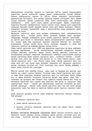 байгуулагдсан хичээлийн зорилго нь сурагчдыг ШУ-ны үндсэн мэдлэгүүдээр
зэвсэглэж, үүнтэй холбоотой чадвар дадал төлөвшүүлэхэд оршиж байлаа.
Зохион байгуулалтын зарчим нь ШУ-ны бэлэн мэдээлэл дүгнэлтүүдийг
дамжуулахад чиглэгдэнэ. Энэ аргаар сургахад баримт сэлтүүдийг багш өөрөө
тоочин мэдээлж, задлан шинжилгээ хийж, шинэ ойлголтуудын мөн чанарыг
тайлбарлан , шинэ шинэ хууль дүрэм дүгнэлтүүдийг өөрөө томъёолдог.
Сурагчид багшийн тайлбарласныг сонсох сэргээн санах замаар шинэ мэдлэгийг
эзэмшиж, багшийн үйлийг дуурайн үйлийн шинэ арга барил эзэмшдэг. Иймээс
уламжлалт аргуудыг мэдээллийг ямар ч зөрчилгүйгээр шууд дамжуулах сөрөг
талтай гэж үзсэн.
Хөгжүүлэх сургалтын арга: үүнд асуудал шийдвэрлэх арга, программчилсан
сургалтын арга , тулгуур дохио, бүтэц логикийн бүдүүвч зэрэг аргуудыг
хамруулдаг. Асуудал шийдвэрлэх аргын тухайд сургалтын практикт туршигдаж ,
үр дүнтэй арга болох нь батлагдсан. Харин программчилсан сургалтын тухайд
нэг талаас өнөө үед сургалтын практикт хэрэглээ багатай тул тусгайлан
өгүүлсөнгүй. Тулгуур дохио болон бүтэц логикийн бүдвүүвч нь өнөө хэр
сургалтын практикт үр өгөөжөө өгөхүйц аргууд болно.
Шавь төвтэй сургалтын арга: 1990 оны ардчилсан хувьсгалын үр дүнд нийгмийн
харилцаа өөрчлөгдөж , үүнтэй холбоотойгоор нийгмийн амьдралын бүхийл
салбарт өөрчлөлт шинэчлэл гарсан билээ. Энэхүү өөрчлөлт шинэчлэл нь
боловсролын салбарыг тойроогүй. Боловсролын салбарын шинэчлэлийн хүрээнд
манай сургалтанд өрнө, дорнын сургалтын арга , технологи нэвтэрч , түүнийг
дагасан олон шинэ нэр томъёо орж ирсний нэг нь “шавт төвтэй сургалт, шавь
төвтэй сургалтын арга ” юм. Үүнээс үүдэн шавь төвтэй сургалтын арга гэж
ямар арга вэ? энд чухам ямар аргуудыг хамруулах вэ? хөгжүүлэх сургалтын
аргаас юугаараа ялгаатай вэ? гэсэн асуултууд гарч ирсэн бөгөөд өнөөдөр ч
бүрэн хариу олоогүй мэт санагддаг.

Монгол хэлний товч тайлбар толинд шавь гэдэг нь бусдаар юм заалгаж сурч
байгаа хүн, сурагч хэмээн тайлжээ. Тэгэхээр шавь төвтэй сургалтын арга гэдэг
нь шавь буюу сурагчдад төвлөсөн сургалтын арга гэж ойлгогдож байна. Иймд
энэ нь өмнө өгүүлсэн хөгжүүлэх сургалтын аргаас өөр аргын тухай биш ,
чухамдаа тэр аргуудын мөн чанарыг илүү тодотгон нэрлэж байгаа мэт. Учир нь
хөгжүүлэх сургалтын арга нэрийн дор хэрэглэж буй аргуд нь сургалтын төвд
суралцагчдыг тавьж , тэдний үйл ажиллагаанд түшиглэн хичээлийн үр дүнг
өгөхийг эрмэлздэг . иймээс шавь төвтэй сургалтын арга гэж цоо шинэ аргууд
дэвшигдсэн хэрэг бус өмнө нь хэрэглэж байсан аргаа тодотгон нэрлэсэн хэрэг
юм.

Дээр өгүүлсэн аргуудыг нэгтгэн үзвэл өнөөгийн сургалтанд практикт хэрэглэж
буй аргуудûг :

   1. Уламжлалт сургалтын арга

   2. Шавь төвтэй сургалтын арга

   3. Бүтээлч сэтгэлгээ хөгжүүлэх сургалтын арга гэж гурван бүлэгт хувааж
      үзэж болох юм.

Бүтээлч сэтгэлгээ хөгжүүлэх сургалтын арга: бүтээлч сэтгэлгээ гэдэг нь
мэдээлэл хүлээн авахаас эхлээд шийдвэр гаргах хүртэлх сэтгэхүйн цогц үйл
явц агаад , нээлттэй нийгэмд амьдарч буй хүн бүхний зайлшгүй эзэмшвэл
 