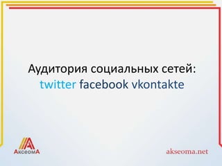 Аудитория социальных сетей:twitterfacebookvkontakte 