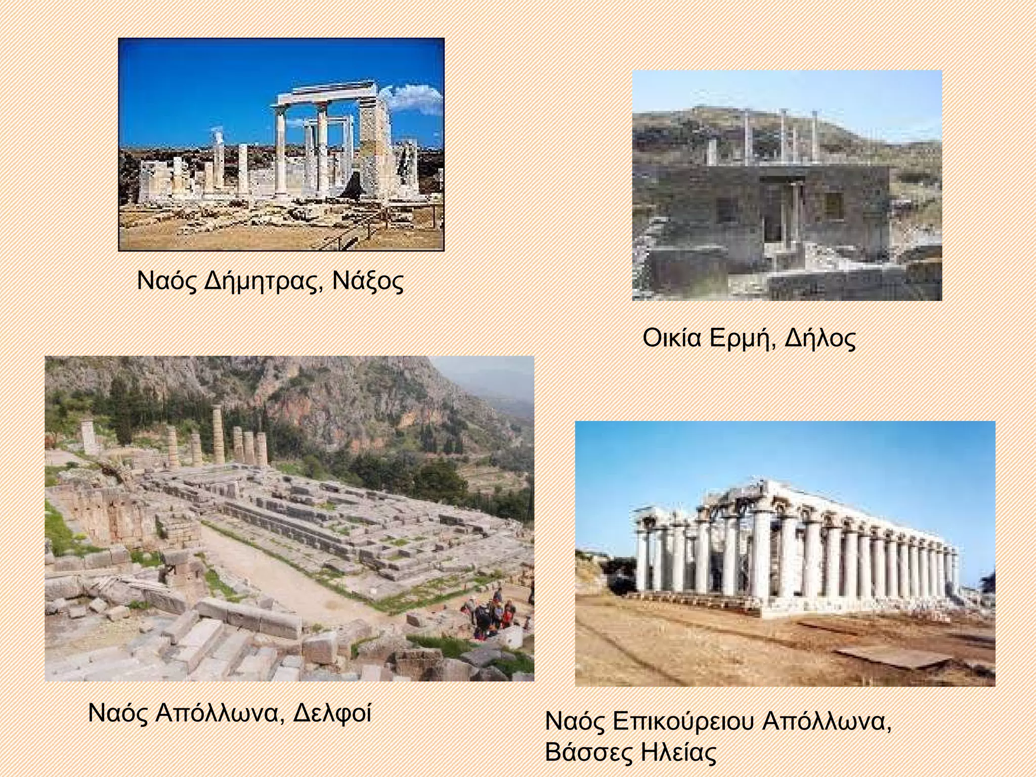 Ναός Δήμητρας, Νάξος Οικία Ερμή, Δήλος Ναός Απόλλωνα, Δελφοί Ναός Επικούρειου Απόλλωνα, Βάσσες Ηλείας 
