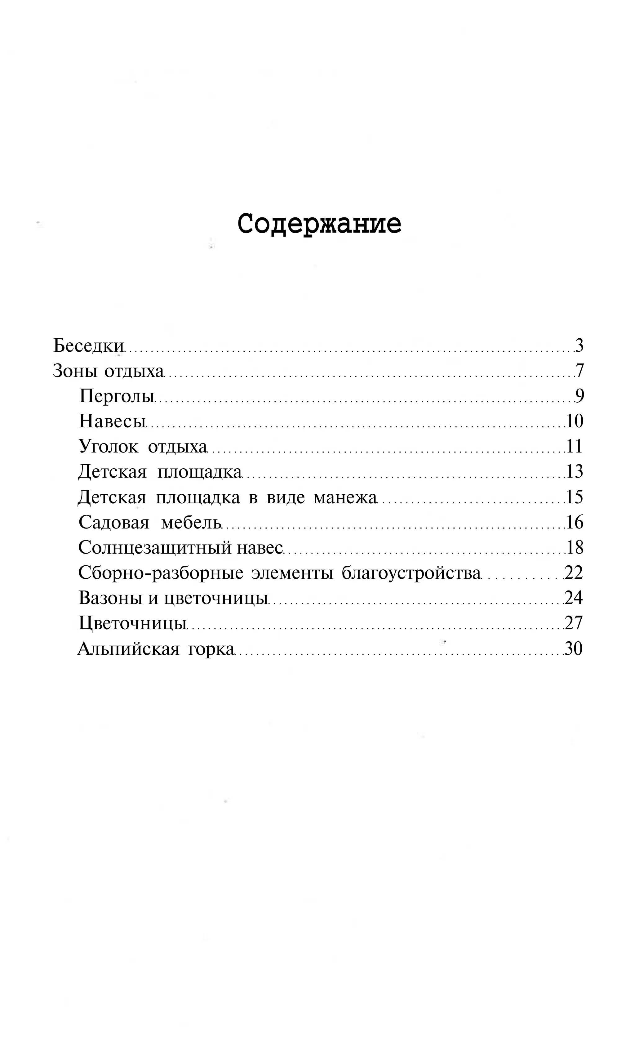 Содержание


Беседки                                        3
Зоны отдыха                                    7
   Перголы                                     9
  Навесы                                      10
  Уголок отдыха                               11
  Детская площадка                            13
  Детская площадка в виде манежа              15
  Садовая мебель                              16
  Солнцезащитный навес                        18
  Сборно-разборные элементы благоустройства   22
  Вазоны и цветочницы                         24
  Цветочницы                                  27
  Альпийская горка                            30
 