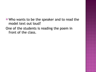 Who wants to be the speaker and to read the model text out loud? One of the students is reading the poem in front of the class. 