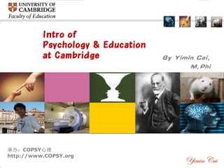 Intro of
          Psychology & Education
          at Cambridge             By Yimin Cai,
                                          M.Phi




承办：COPSY心理
http://www.COPSY.org
 