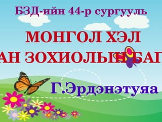 БЗД-ийн 44-р сургууль МОНГОЛ ХЭЛ УРАН ЗОХИОЛЫН БАГШ  Г.Эрдэнэтуяа 