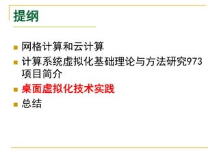 提纲

   网格计算和云计算
   计算系统虚拟化基础理论与方法研究973
    项目简介
   桌面虚拟化技术实践
   总结
 
