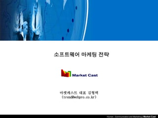 소프트웨어 마케팅 전략




 마켓캐스트 대표 김형택
  (trend@webpro.co.kr)




                         Human , Communication and Marketing | Market Cast
 