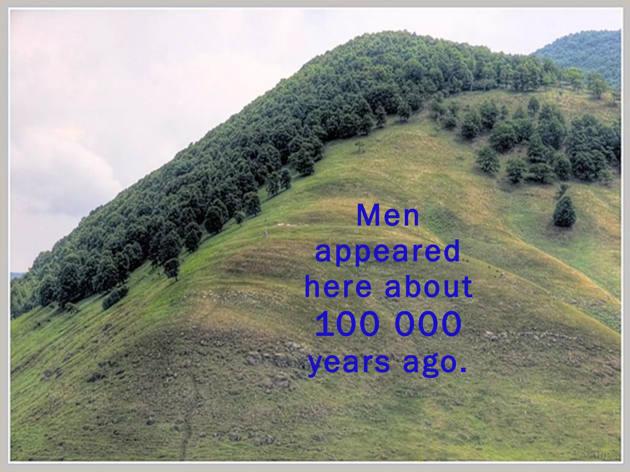 Men appeared here about  100 000  years ago. 