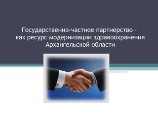 Государственно-частное партнерство –  как  ресурс модернизации здравоохранения Архангельской области 