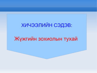 ХИЧЭЭЛИЙН СЭДЭВ: Жүжгийн зохиолын тухай  
