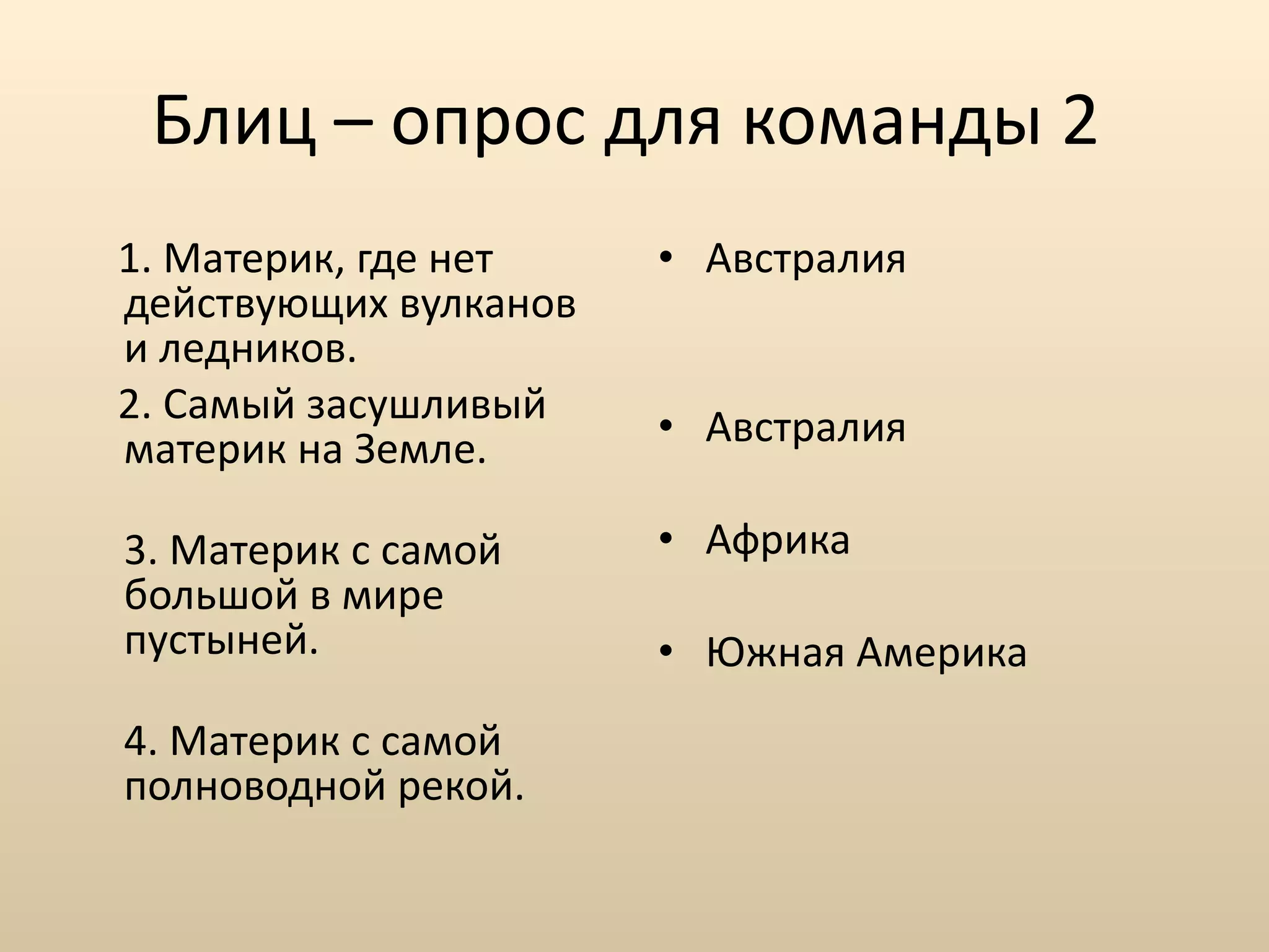Блиц – опрос для команды 2  1. Материк, где нет действующих вулканов и ледников.  2. Самый засушливый материк на Земле.  3. Материк с самой большой в мире пустыней.  4. Материк с самой полноводной рекой.  Австралия Австралия  Африка Южная Америка 