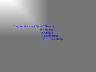 5 –р ангийн  сек ñ  багш Б Чимгээ Л Батханд П Юмжав Д Цогзолмаа  2010 оны  3 сар. 