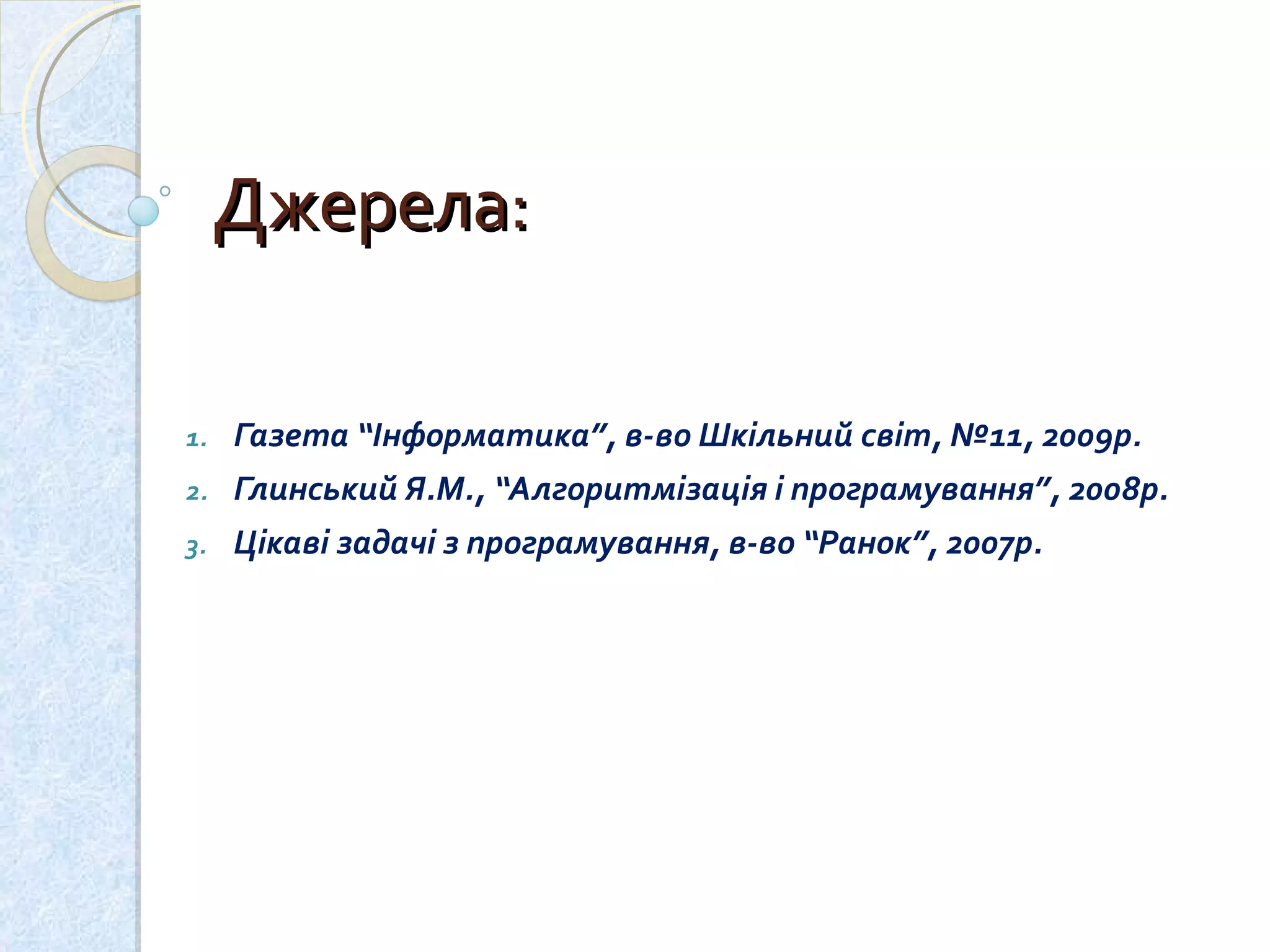 Джерела: Газета “Інформатика”, в-во Шкільний світ, №11, 2009р. Глинський Я.М., “Алгоритмізація і програмування”, 2008р. Цікаві задачі з програмування, в-во “Ранок”, 2007р. 