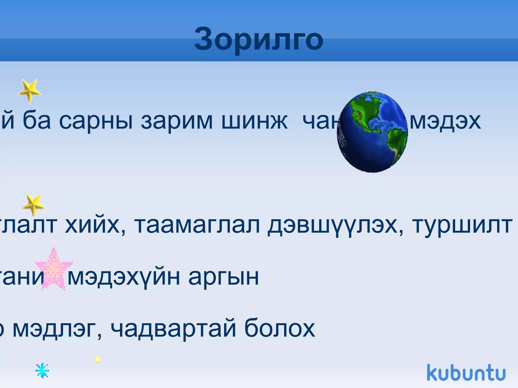 Зорилго Дэлхий ба сарны зарим шинж  чанарыг мэдэх Ажиглалт хийх, таамаглал дэвшүүлэх, туршилт гүйцэтгэх  зэрэг танин мэдэхүйн аргын  талаар мэдлэг, чадвартай болох 