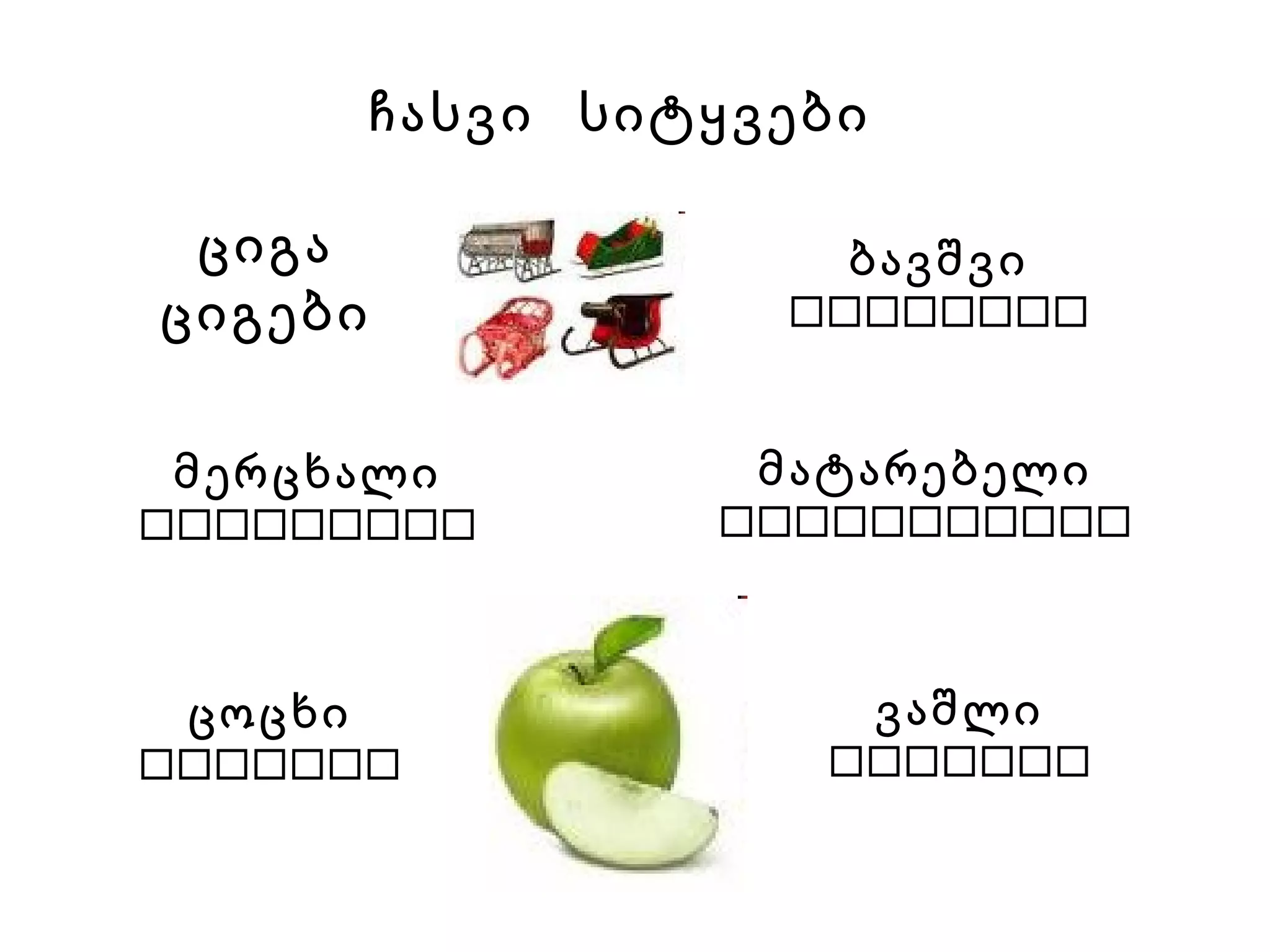 ჩასვი  სიტყვები ციგა ციგები მერცხალი  ცოცხი  ბავშვი  მატარებელი  ვაშლი  