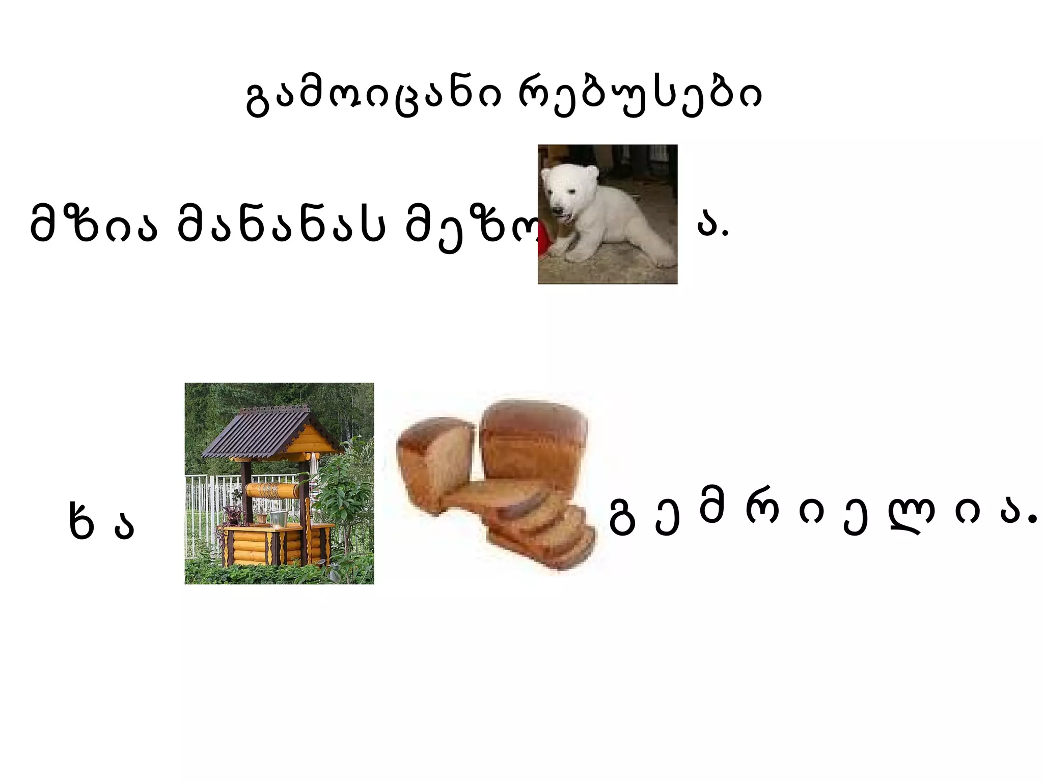 მზია მანანას მეზო   ა.   გამოიცანი რებუსები ხ ა   გ ე მ რ ი ე ლ ი ა.   