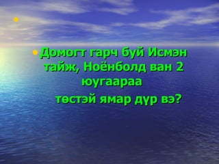 Домогт гарч буй Исмэн тайж, Ноёнболд ван 2 юугаараа  төстэй ямар дүр вэ? 