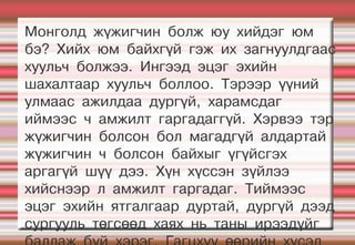 Монголд жүжигчин болж юу хийдэг юм
бэ? Хийх юм байхгүй гэж их загнуулдгаас
хуульч болжээ. Ингээд эцэг эхийн
шахалтаар хуульч боллоо. Тэрээр үүний
улмаас ажилдаа дургүй, харамсдаг
иймээс ч амжилт гаргадаггүй. Хэрвээ тэр
жүжигчин болсон бол магадгүй алдартай
жүжигчин ч болсон байхыг үгүйсгэх
аргагүй шүү дээ. Хүн хүссэн зүйлээ
хийснээр л амжилт гаргадаг. Тиймээс
эцэг эхийн ятгалгаар дуртай, дургүй дээд
сургууль төгсөөд хаях нь таны ирээдүйг
 