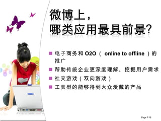 电子商务和 O2O （ online to offline ）的推广 帮助传统企业更深度理解、挖掘用户需求 社交游戏（双向游戏） 工具型的能够得到大众爱戴的产品 