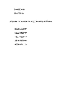 34068369=
   1987865=


дараах тог арван сая,зуун саяар тоймло.


    336852069=
    560234890=
    150752307=
    231654700=
    952687412=
 