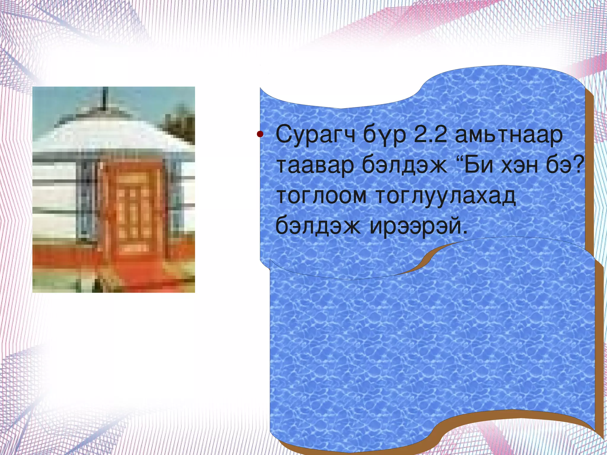 ●   Сурагч бүр 2.2 амьтнаар 
        таавар бэлдэж “Би хэн бэ? 
        тоглоом тоглуулахад 
        бэлдэж ирээрэй.




           
 