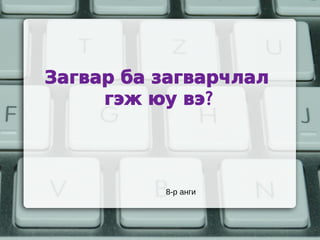 Загвар ба загварчлал
     гэж юу вэ?




          8-р анги
 