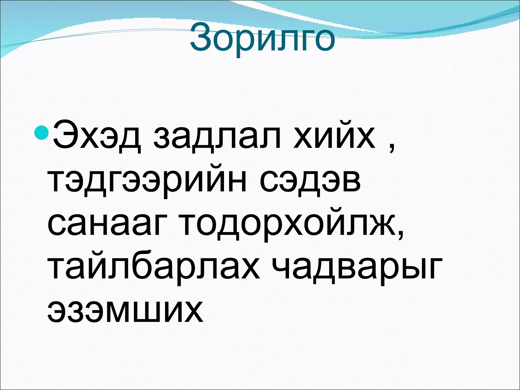 Зорилго Эхэд задлал хийх , тэдгээрийн сэдэв санааг тодорхойлж, тайлбарлах чадварыг эзэмших  