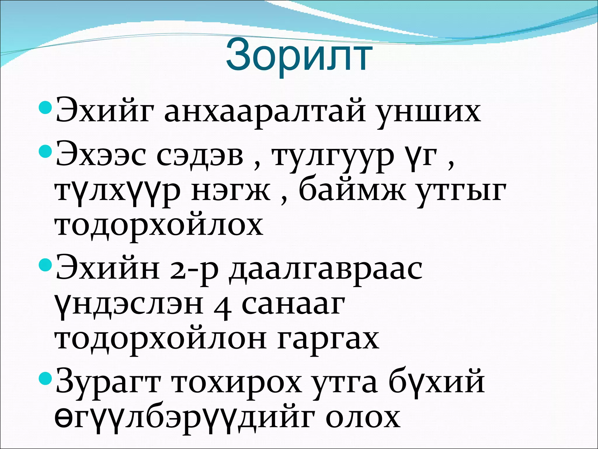 Зорилт Эхийг анхааралтай унших Эхээс сэдэв , тулгуур үг , түлхүүр нэгж , баймж утгыг тодорхойлох  Эхийн 2-р даалгавраас үндэслэн 4 санааг тодорхойлон гаргах  Зурагт тохирох утга бүхий өгүүлбэрүүдийг олох 