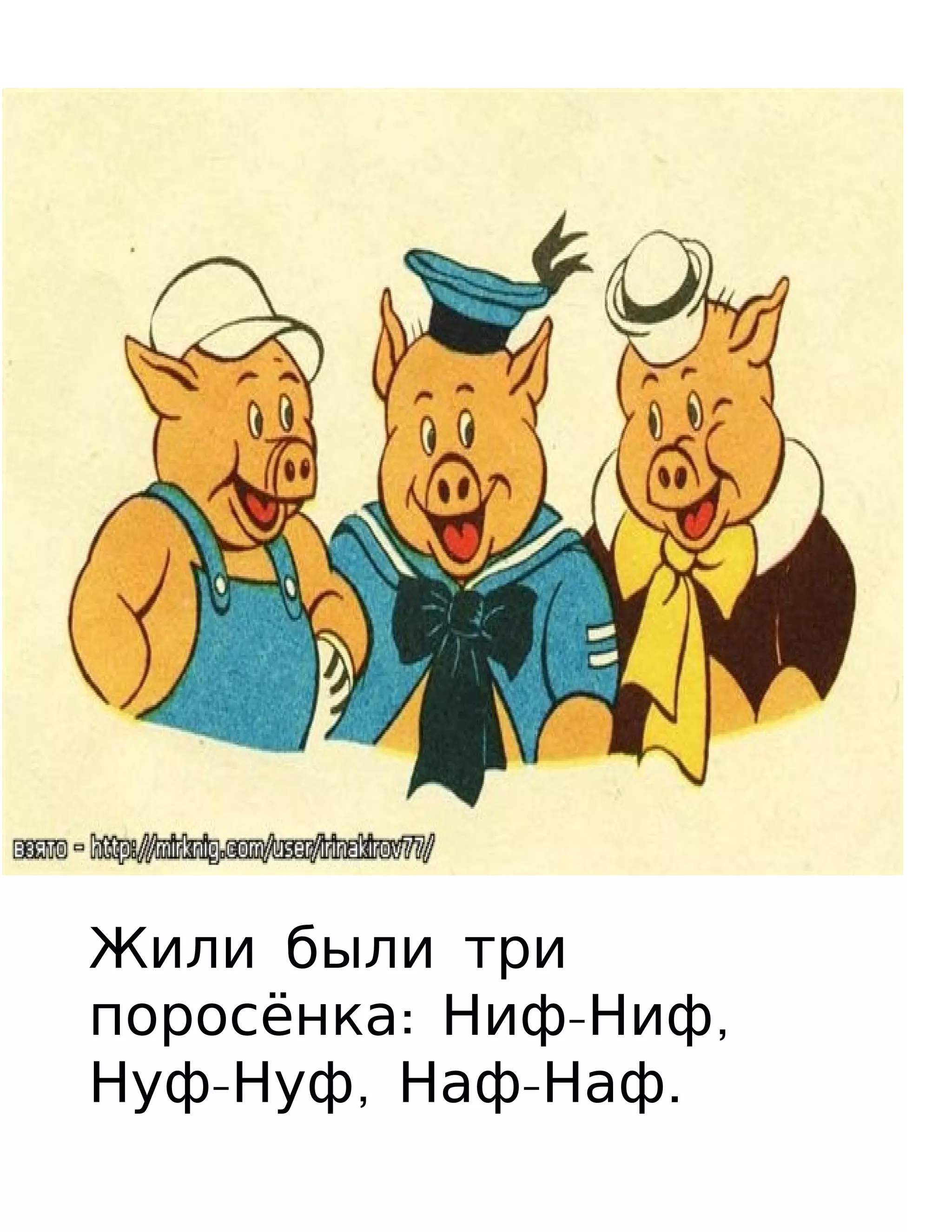 Жили были три
поросёнка: Ниф-Ниф,
Нуф-Нуф, Наф-Наф.