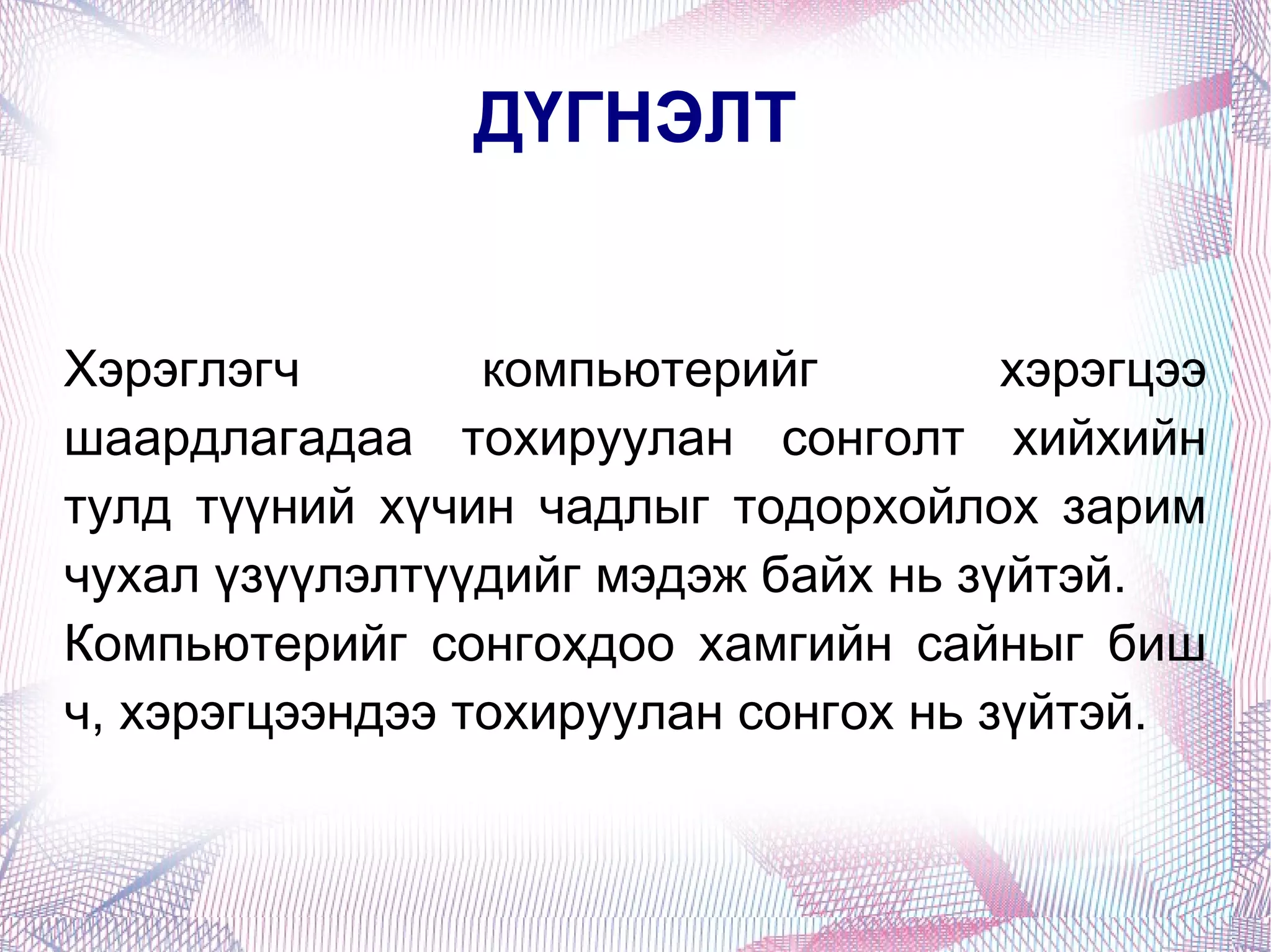 ДҮГНЭЛТ Хэрэглэгч компьютерийг хэрэгцээ шаардлагадаа тохируулан сонголт хийхийн тулд түүний хүчин чадлыг тодорхойлох зарим чухал үзүүлэлтүүдийг мэдэж байх нь зүйтэй. Компьютерийг сонгохдоо хамгийн сайныг биш ч, хэрэгцээндээ тохируулан сонгох нь зүйтэй. 