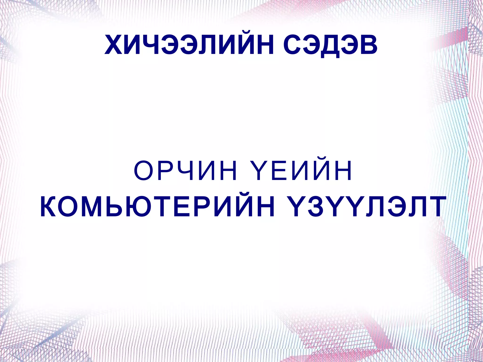ХИЧЭЭЛИЙН СЭДЭВ ОРЧИН ҮЕИЙН КОМЬЮТЕРИЙН ҮЗҮҮЛЭЛТ 