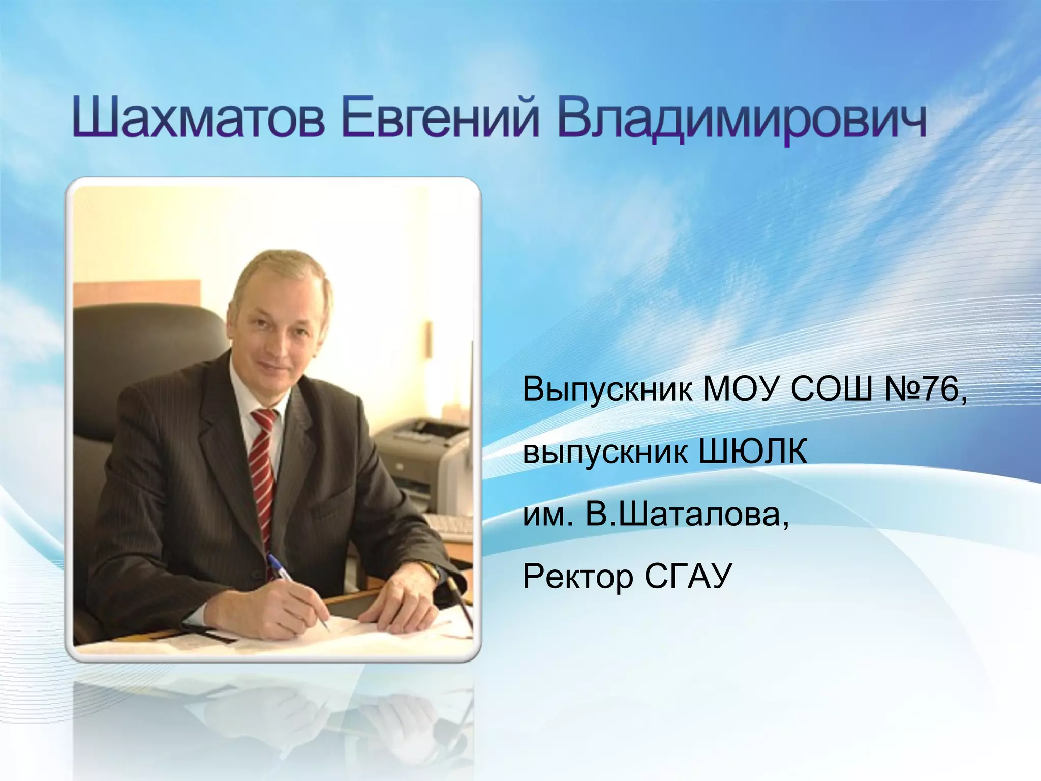 Выпускник МОУ СОШ №76,  выпускник ШЮЛК им. В.Шаталова, Ректор СГАУ 