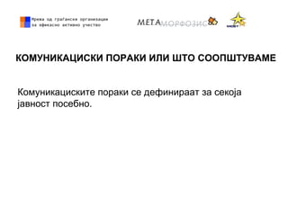 КОМУНИКАЦИСКИ ПОРАКИ ИЛИ ШТО СООПШТУВАМЕ
Комуникациските пораки се дефинираат за секоја
јавност посебно.
 