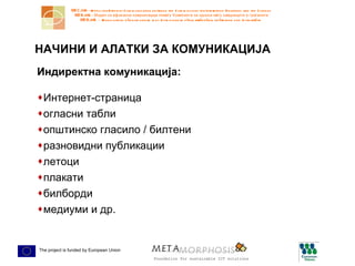 НАЧИНИ И АЛАТКИ ЗА КОМУНИКАЦИЈА Индиректна комуникација: Интернет-страница огласни табли општинско гласило / билтени разновидни публикации летоци плакати билборди медиуми и др. 