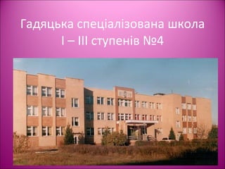 Гадяцька спеціалізована школа I – III  ступенів №4 