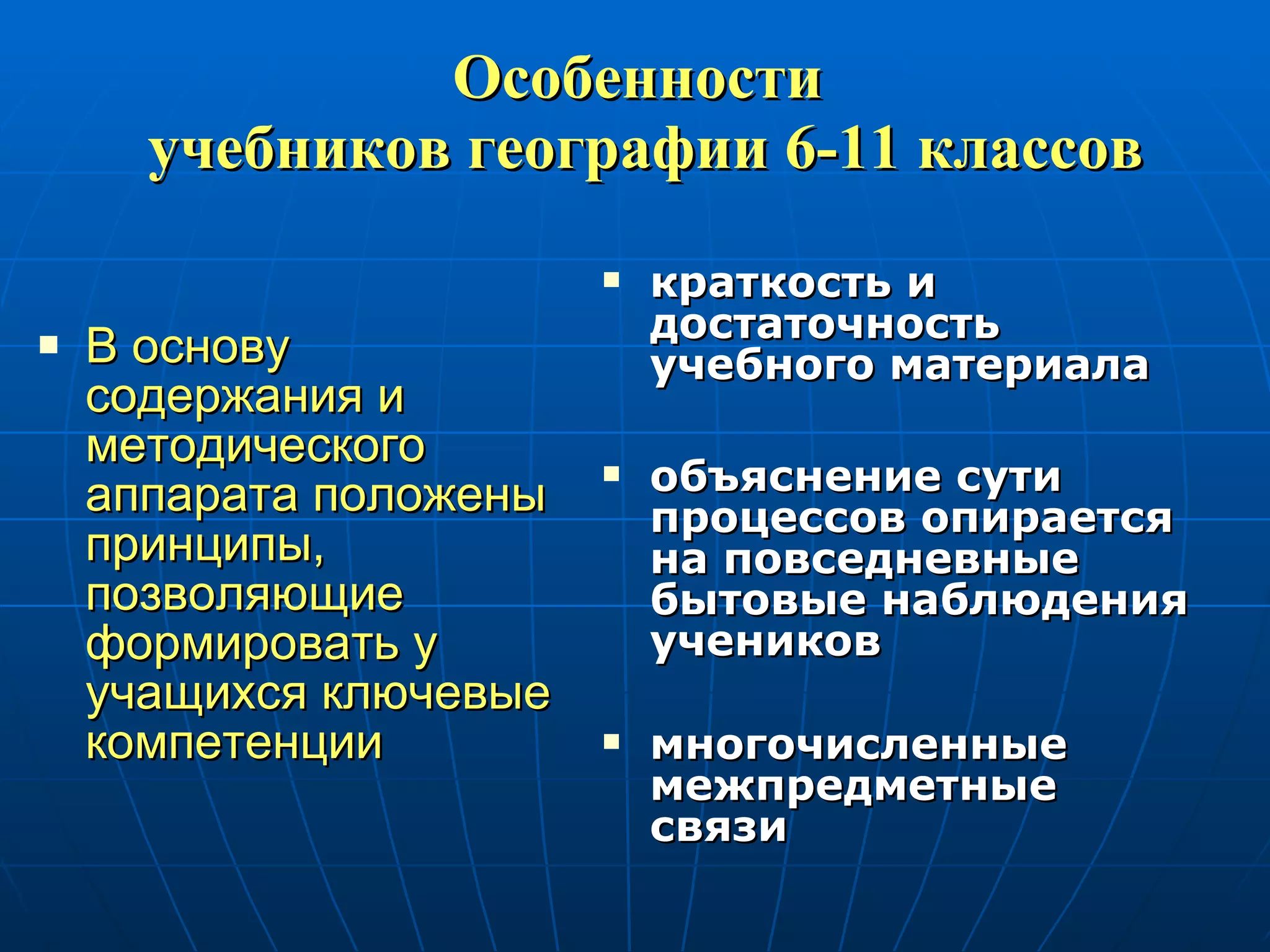 Особенности  учебников географии 6-11 классов В основу содержания и методического аппарата положены принципы, позволяющие формировать у учащихся ключевые компетенции краткость и достаточность учебного материала объяснение сути процессов опирается на повседневные бытовые наблюдения учеников многочисленные межпредметные связи 