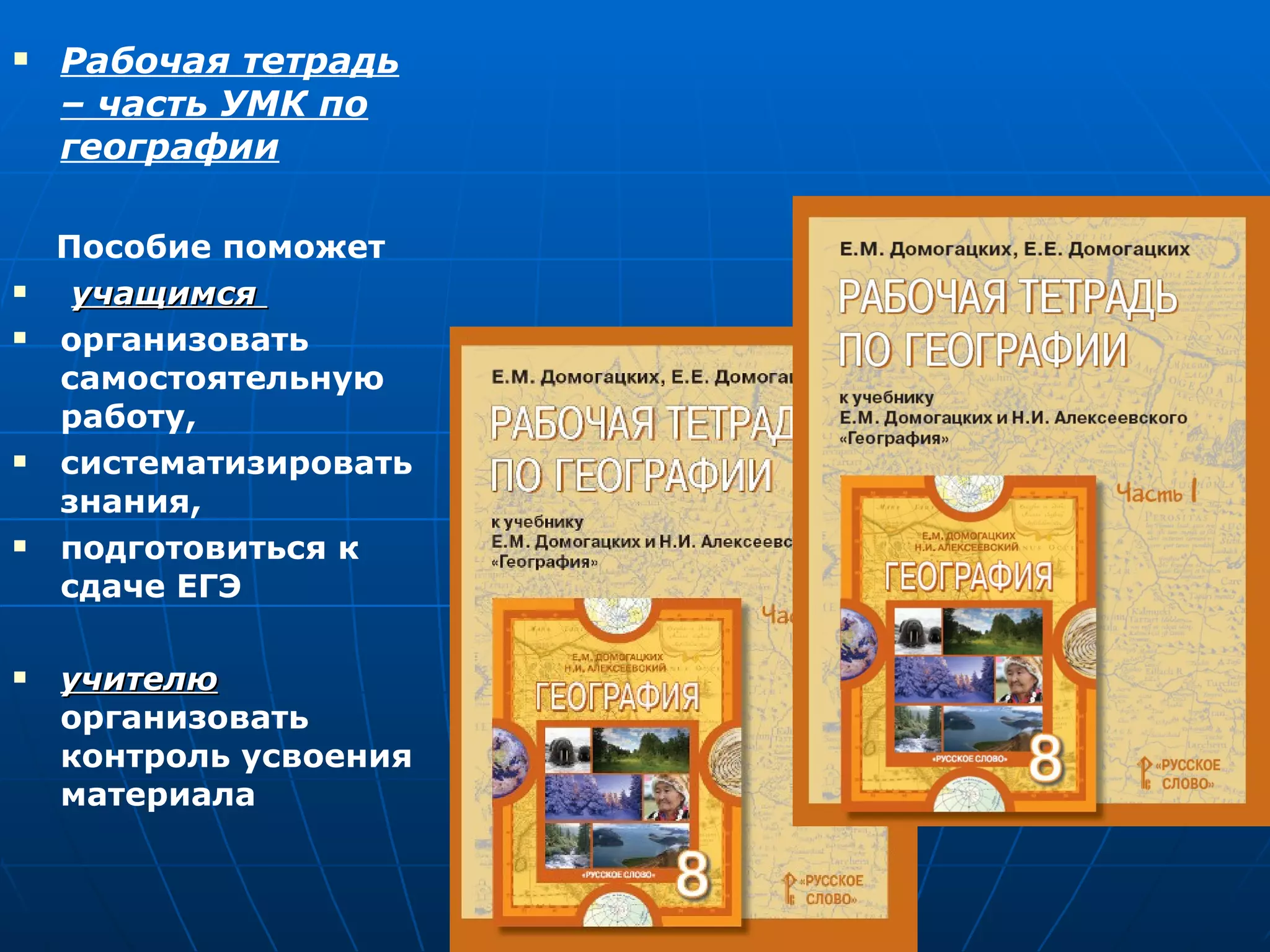 Рабочая тетрадь – часть УМК по географии Пособие поможет учащимся  организовать самостоятельную работу,  систематизировать знания, подготовиться к сдаче ЕГЭ учителю  организовать контроль усвоения материала  