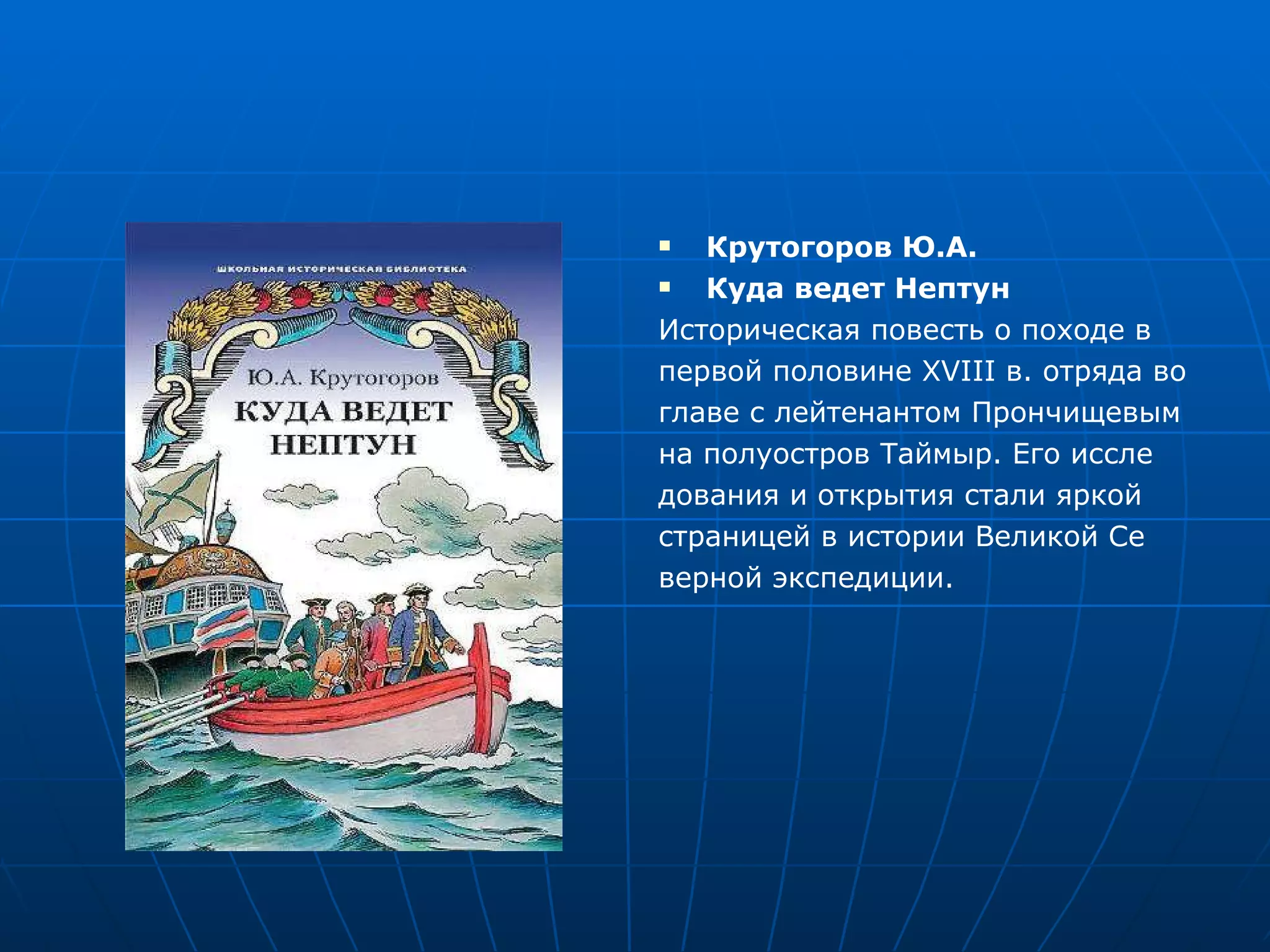 Крутогоров Ю.А. Куда ведет Нептун Историческая повесть о походе в первой половине XVIII в. отряда во главе с лейтенантом Прончищевым на полуостров Таймыр. Его иссле дования и открытия стали яркой страницей в истории Великой Се верной экспедиции. 