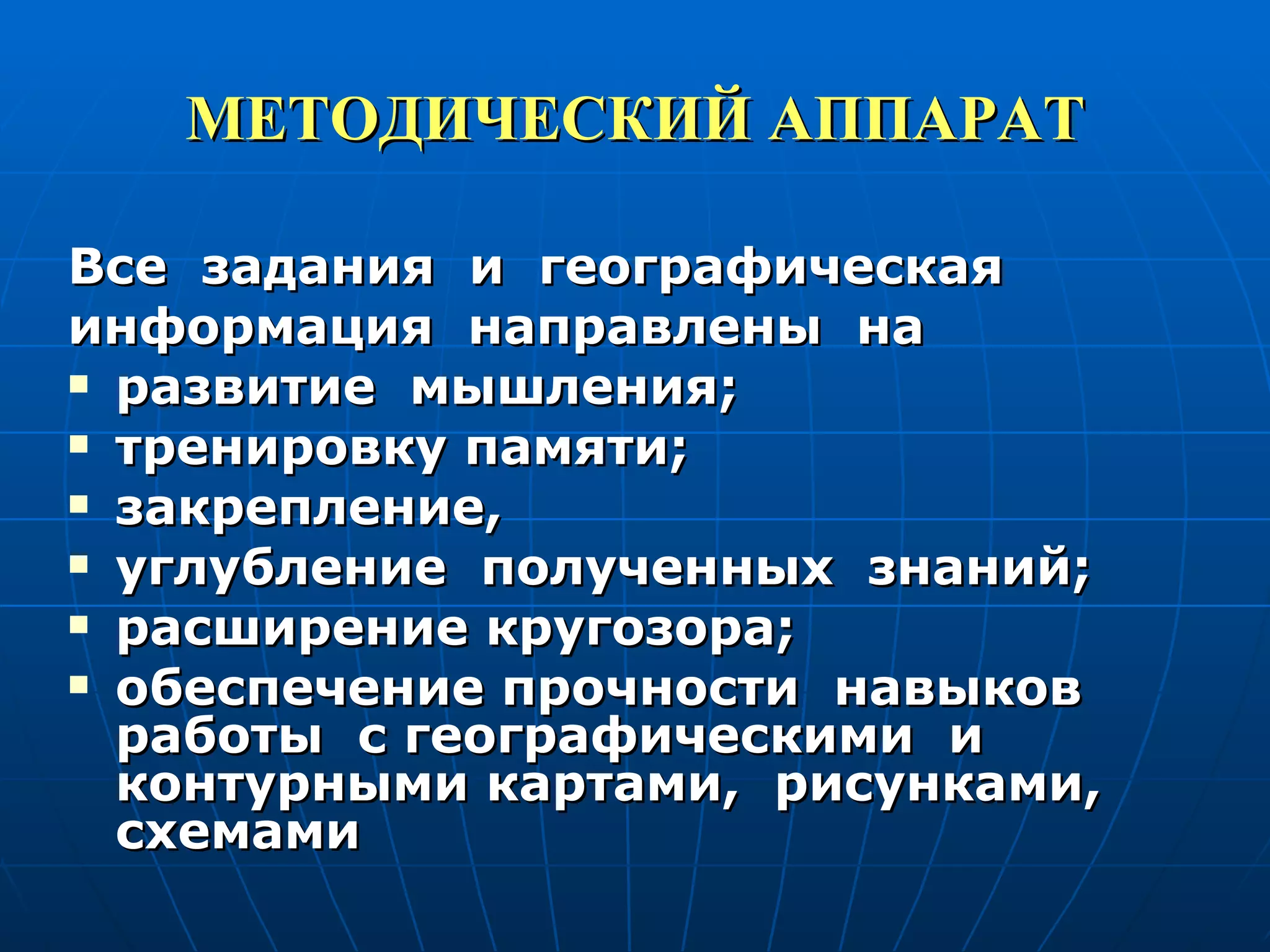 МЕТОДИЧЕСКИЙ АППАРАТ Все  задания  и  географическая  информация  направлены  на  развитие  мышления; тренировку памяти;  закрепление, углубление  полученных  знаний; расширение кругозора; обеспечение прочности  навыков  работы  с географическими  и  контурными картами,  рисунками,  схемами 