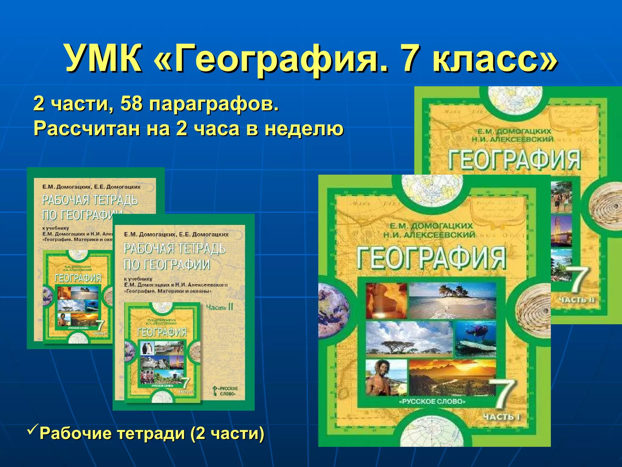УМК «География. 7 класс» 2 части, 58 параграфов. Рассчитан на 2 часа в неделю Рабочие тетради (2 части)   