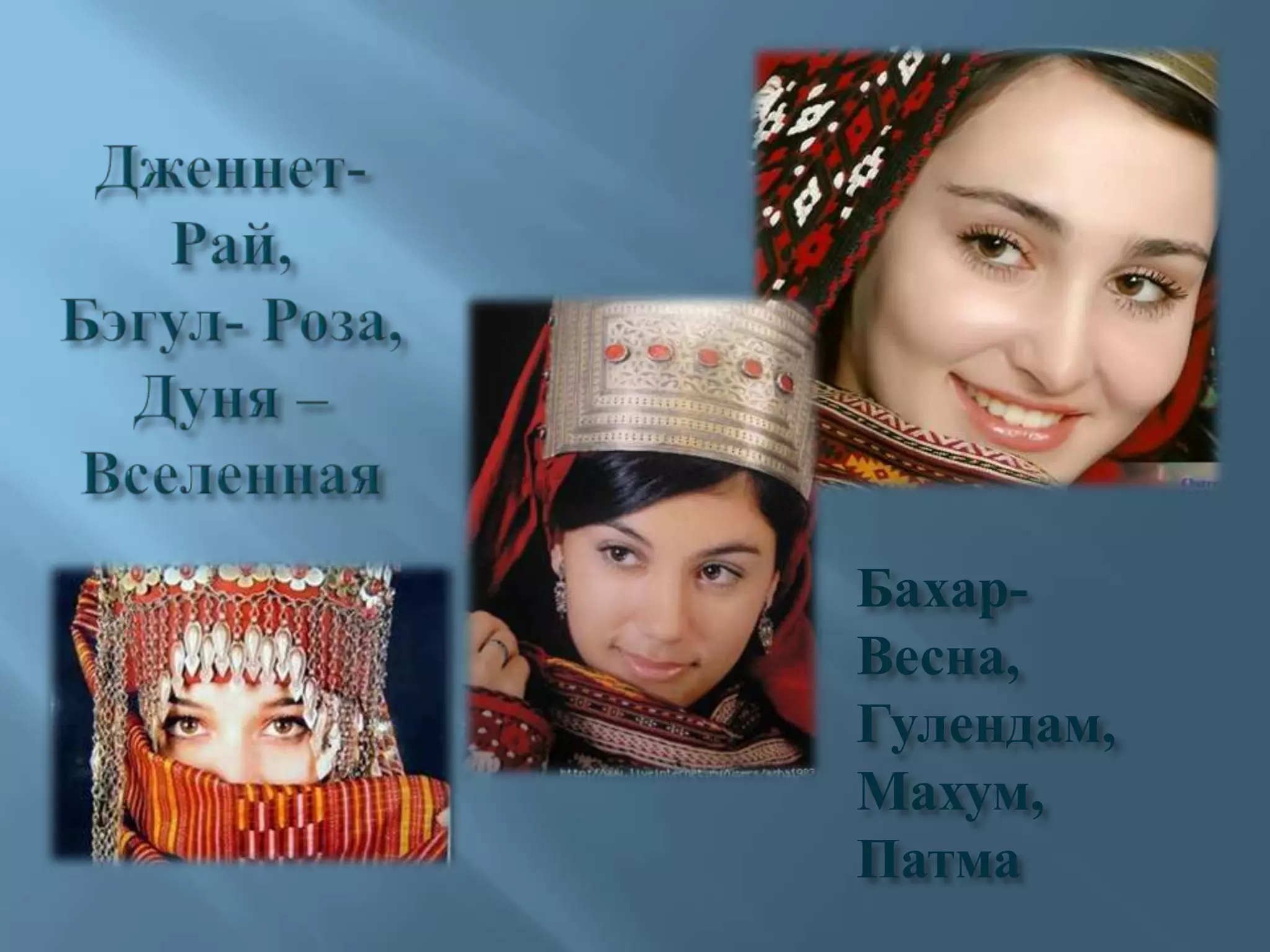 Дженнет-Рай, Бэгул-Роза, Дуня –ВселеннаяБахар- Весна, Гулендам, Махум, Патма