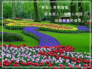 『有些人常常煩惱， 因為別人一句無心的話， 他卻有意的接受』 