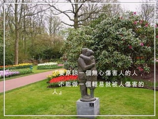 『要原諒一個無心傷害人的人， 不能做一個輕易就被人傷害的人』 