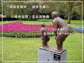 『神就是精神， 通就是專心， 心專神就通，這就是神通』 『孩子ㄚ！你已懂事了， 記得行善、行孝不能等ㄜ ˊ 』 