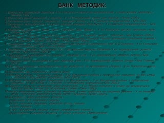 БАНК  МЕТОДИК: 1.  Діагностика  акцентуацій  характеру. У кн. Психолого – педагогічна  допомога дітям  з  акцентуаціями  характеру. – Вінниця, 1996 р. 2.  Діагностика рівня тривожності  у  підлітків .- У  кн. Психологічний  тренінг  для  підлітків. - Питер, 2006 р. 3.  Визначення рівня  шкільної  тривожності  ( методика  Філіпса  ).- У кн. Шкільна психодіагностика, - Київ, 2003. 4.  Визначення  міжособистісних  стосунків  школяра ( методика  Рене Жиля ) -  У кн. Шкільна  психодіагностика. – Київ, 2003 р. 5.  Дослідження  показників і  форм  агресії  ( методика  Баса , Дарки  ). – У  кн. Психологія  зрілості:  практикум, - Київ, Главник, 2006 р. 6.  Дослідження  соціально – психологічної  адаптації .- У  кн. Психологія  зрілості : практикум, - Київ, Главник, 2006 р. 7.  Дослідженні  самооцінки  мотивації  схвалення ( визначення  готовності  підлітка  відповідати  соціальним  нормам ).- У  кн. Психологія  зрілості : практикум , - Київ,Главник, 2006 р.  8.  Дослідження  типу  особистості  "Особистісний  комплексний  соціометричний тест" О.О.Зворикіна. - У кн. Психологія  зрілості: практикум.– Київ, Главник, 2006р. 9.  Дослідження  вольової  саморегуляції (тест – опитувальник Звєркова, Ейдмана)- У кн.  Індивідуальний  розвиток  дитини, - Київ, Главник, 2007 р. 10.  Дослідження  характерологічних  провідних  тенденцій  учня. -  У кн. Індивідуальний  розвиток  дитини, - Київ, Главник, 2007 р. 11.  Вивчення  рівня  егоцентризму як  риси  характеру  учня .- У кн. Індивідуальний  розвиток  дитини, - Київ, Главник, 2007 р. 12.  Експрес – діагностика характерологічних  рис  особистості  та  темпераменту ( Айзенк ), - У кн. Психологічні  тести, - М., 1995 р. 13.  Діагностика вад  особистісного  розвитку (Банк)  14.  Методика  експрес – діагностики  неврозу, - У кн. Методичний посібник з  профілактики  наркоманії  та  ВІЛ, СНІДу  у шкільному  і  молодіжному  середовищі, Київ, 2002 р. 15.  Методика  визначення  рівня  невротизації ( за  Вассерманом ) , - У кн. Методичний посібник  з  профілактики  наркоманії  та  ВІЛ, СНІДу  у  шкільному  та  молодіжному  середовищі, - Київ, 2002 р. 16.  Скринінг – анкета  на  визначення  рівня  алкоголізації. – У кн. Робота  психолога  з  дітьми, які  виховуються в  сім ’ ях, де  батьки  схильні  до  асоціальних  проявів, - Рівне, 1998 р. 17.  Анкета  визначення  рівня  установки  на  вживання  учнями  наркотиків  чи  токсичних  речовин. – У  кн. Інновації  змісту  і  технологій  здорового  способу  життя, - Тернопіль, "Астон", 2002 р. 18.  Дослідження  рівня  розумового  розвитку : а) Шкільний  тест  розумового  розвитку б) Тест  загальних  розумових  здібностей  Оттіса, Леннона в) тести  Айзенка г) тест  прогресивних  матриць  Равена  (невербальний  інтелект) д) дослідження  розумового  розвитку  та  оцінки  успішності  (Замбіцявічене) 