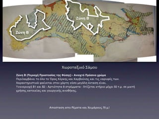 Ζώνη Β


Ζώνη Β




                                Χωροταξικό Σάμου

Ζώνη Β (Περιοχή Προστασίας της Φύσης) - Ανοιχτό Πράσινο χρώμα
Περιλαμβάνει το όλο το Όρος Κέρκης και Καρβούνης και τις παρυφές των.
Χαρακτηριστικά φαίνεται στον χάρτη πόσο μεγάλη έκταση είναι.
Υποπεριοχή Β1 και Β2 - Αρτιότητα 8 στρέμματα - Χτίζεται κτήριο μέχρι 50 τ.μ.σε μικτή
χρήσης κατοικίας και γεωργικής αποθήκης.




                       Αποσταση απο Ρέματα και Χειμάρους 70 μ.!
 
