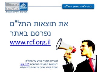 ‫תהליך למידה משותף – תל"ם‬




‫את תוצאות התל"ם‬
‫נפרסם באתר‬
‫‪www.rcf.org.il‬‬

        ‫להורדת חוברת מידע על התל"ם‬
   ‫ודוגמאות מתכנית ההכשרה לחצו כאן‬
   ‫המתינו מספר שניות עד שהחוברת תעלה‬
 