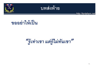 บทส่ งท้ าย

ขออย่ าให้ เป็ น

        “ร้ ู เทาเขา แต่ รู้ ไม่ ทนเขา”
         ร ท่ าเขา แตร มทนเขา     ั


                                          91
 
