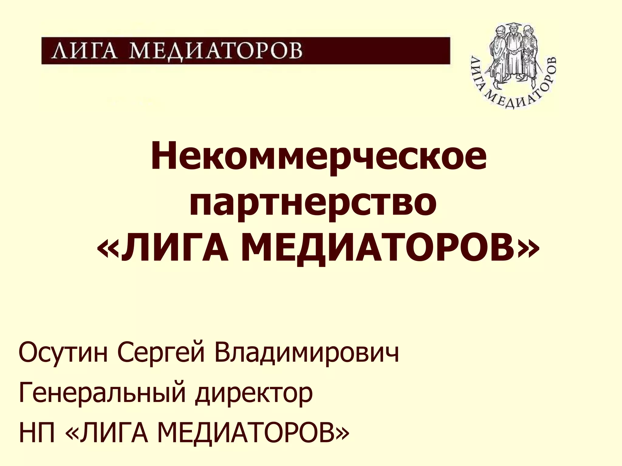 Некоммерческое партнерство  «ЛИГА МЕДИАТОРОВ» Осутин Сергей Владимирович Генеральный директор НП «ЛИГА МЕДИАТОРОВ» 