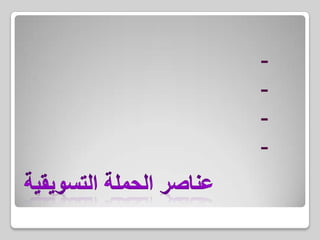 1-الميزانية2-الفترة الزمنية3- الأفراد القائمين عليها4-خطة التنفيذ عناصر الحملة التسويقية